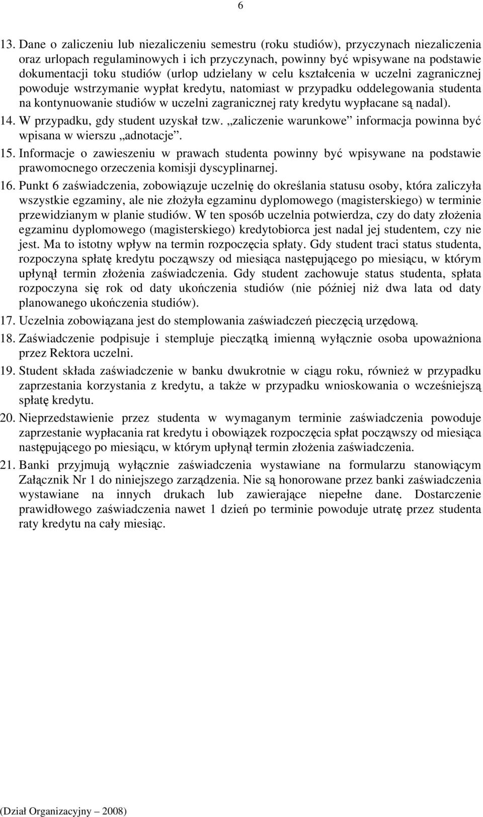 raty kredytu wypłacane są nadal). 14. W przypadku, gdy student uzyskał tzw. zaliczenie warunkowe informacja powinna być wpisana w wierszu adnotacje. 15.