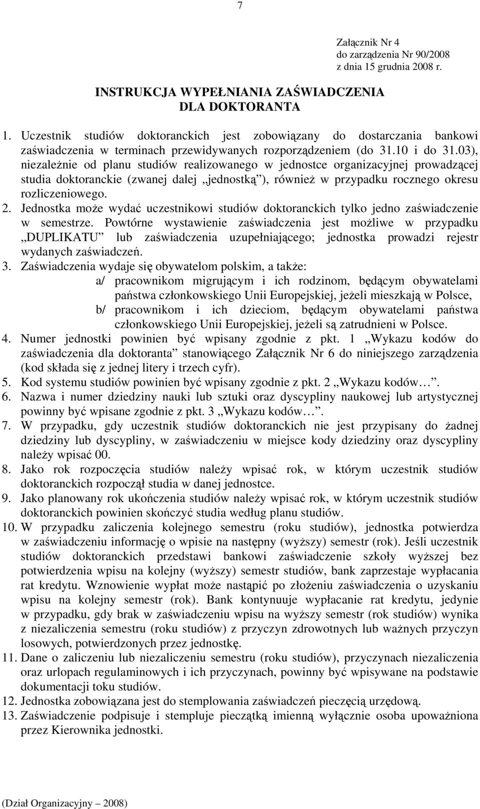 03), niezależnie od planu studiów realizowanego w jednostce organizacyjnej prowadzącej studia doktoranckie (zwanej dalej jednostką ), również w przypadku rocznego okresu rozliczeniowego. 2.