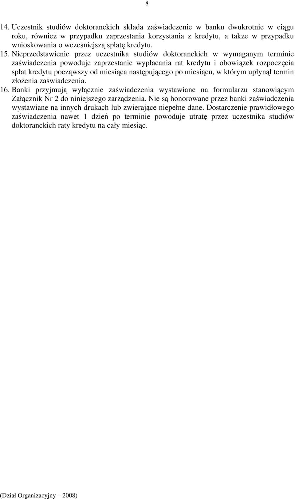 Nieprzedstawienie przez uczestnika studiów doktoranckich w wymaganym terminie zaświadczenia powoduje zaprzestanie wypłacania rat kredytu i obowiązek rozpoczęcia spłat kredytu począwszy od miesiąca