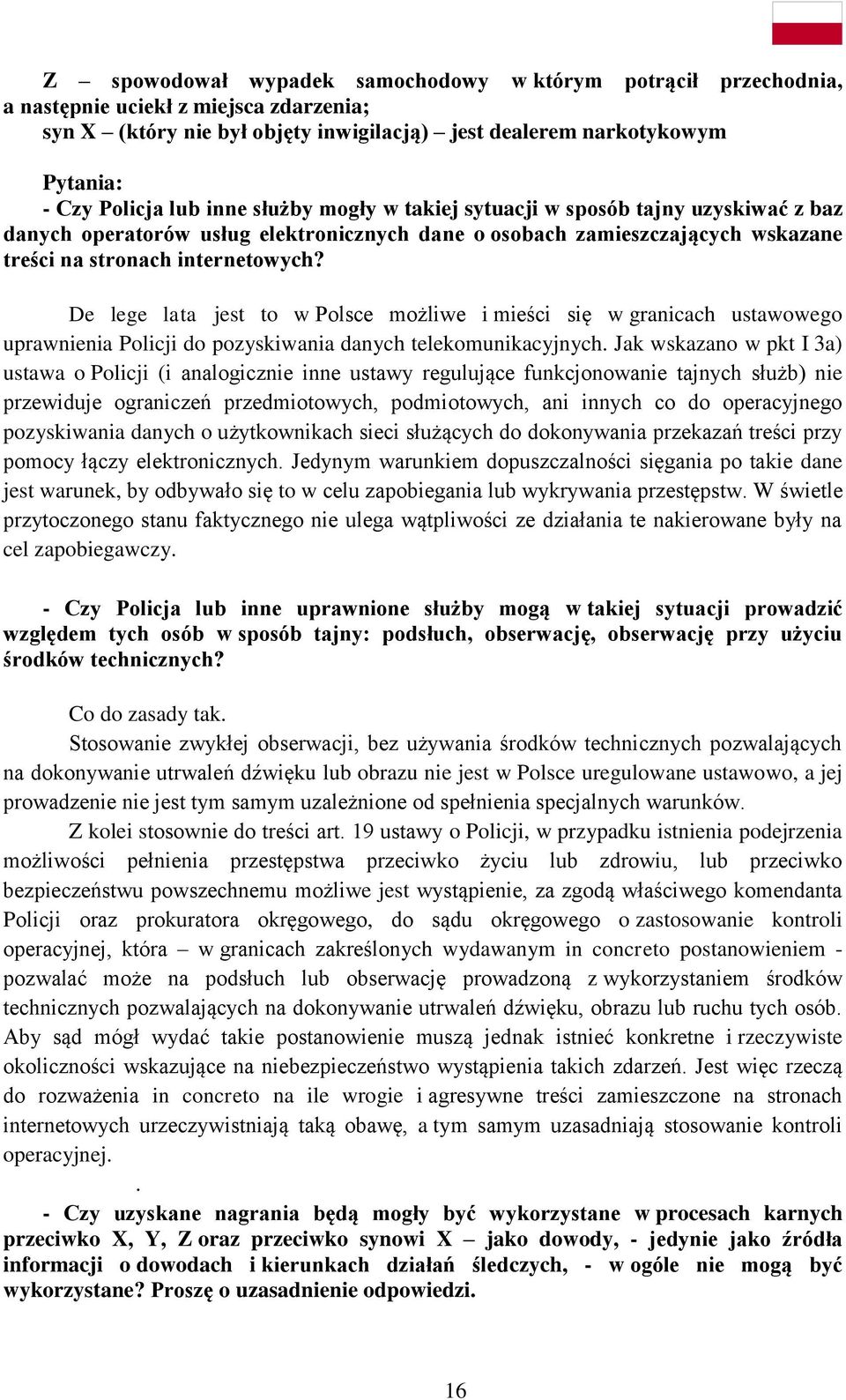De lege lata jest to w Polsce możliwe i mieści się w granicach ustawowego uprawnienia Policji do pozyskiwania danych telekomunikacyjnych.