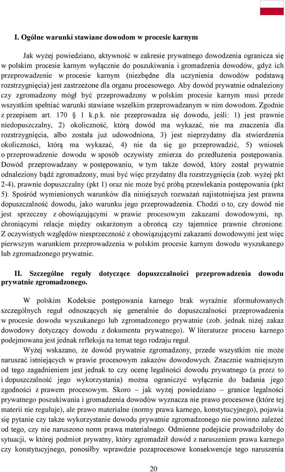 Aby dowód prywatnie odnaleziony czy zgromadzony mógł być przeprowadzony w polskim procesie karnym musi przede wszystkim spełniać warunki stawiane wszelkim przeprowadzanym w nim dowodom.