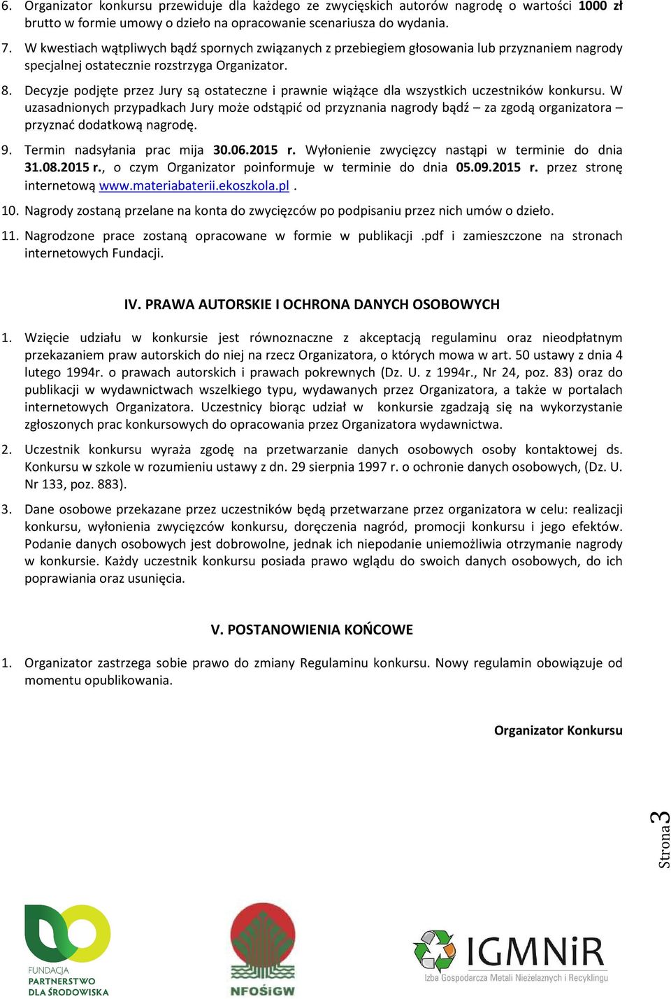 Decyzje podjęte przez Jury są ostateczne i prawnie wiążące dla wszystkich uczestników konkursu.