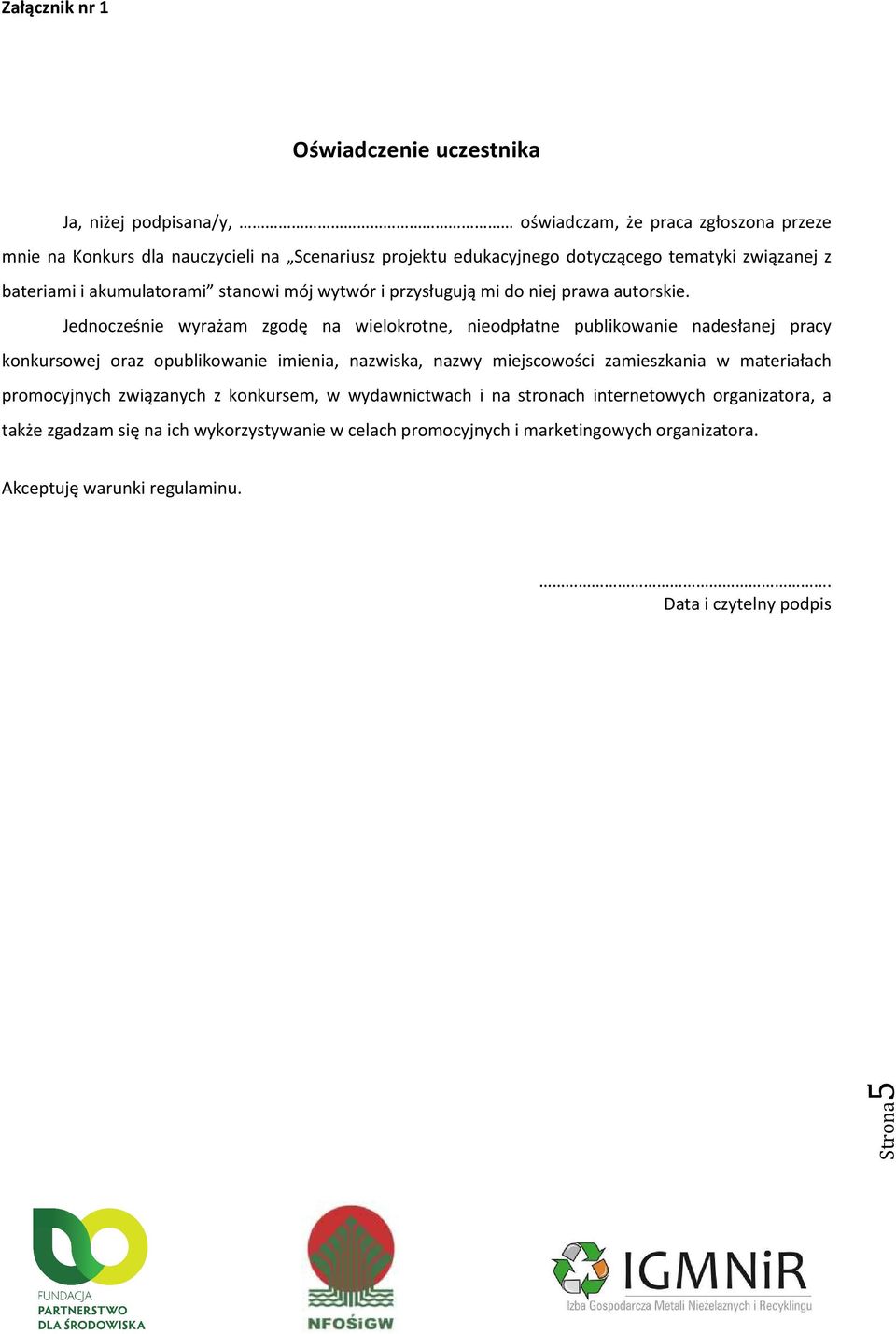Jednocześnie wyrażam zgodę na wielokrotne, nieodpłatne publikowanie nadesłanej pracy konkursowej oraz opublikowanie imienia, nazwiska, nazwy miejscowości zamieszkania w materiałach