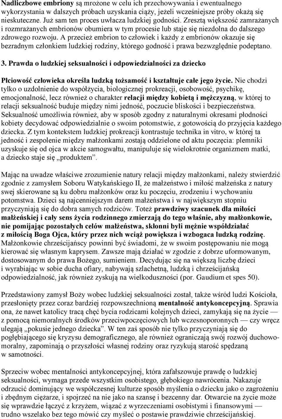 A przecież embrion to człowiek i każdy z embrionów okazuje się bezradnym członkiem ludzkiej rodziny, którego godność i prawa bezwzględnie podeptano. 3.