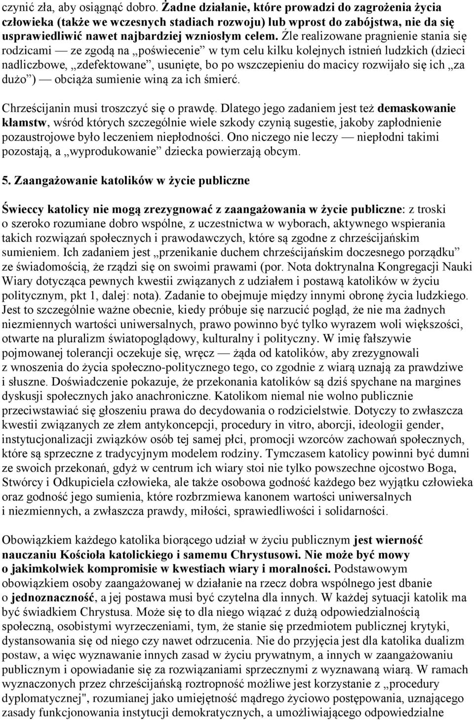 Źle realizowane pragnienie stania się rodzicami ze zgodą na poświecenie w tym celu kilku kolejnych istnień ludzkich (dzieci nadliczbowe, zdefektowane, usunięte, bo po wszczepieniu do macicy rozwijało