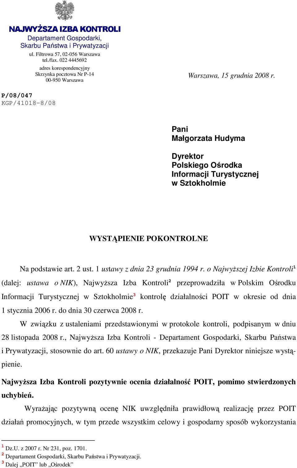 P/08/047 KGP/41018-8/08 Pani Małgorzata Hudyma Dyrektor Polskiego Ośrodka Informacji Turystycznej w Sztokholmie WYSTĄPIENIE POKONTROLNE Na podstawie art. 2 ust. 1 ustawy z dnia 23 grudnia 1994 r.