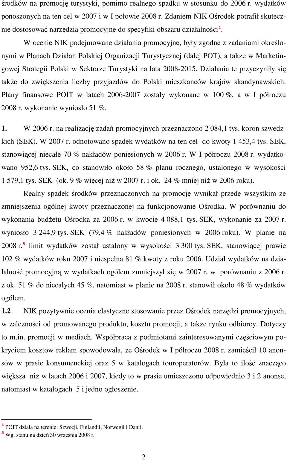 W ocenie NIK podejmowane działania promocyjne, były zgodne z zadaniami określonymi w Planach Działań Polskiej Organizacji Turystycznej (dalej POT), a takŝe w Marketingowej Strategii Polski w Sektorze