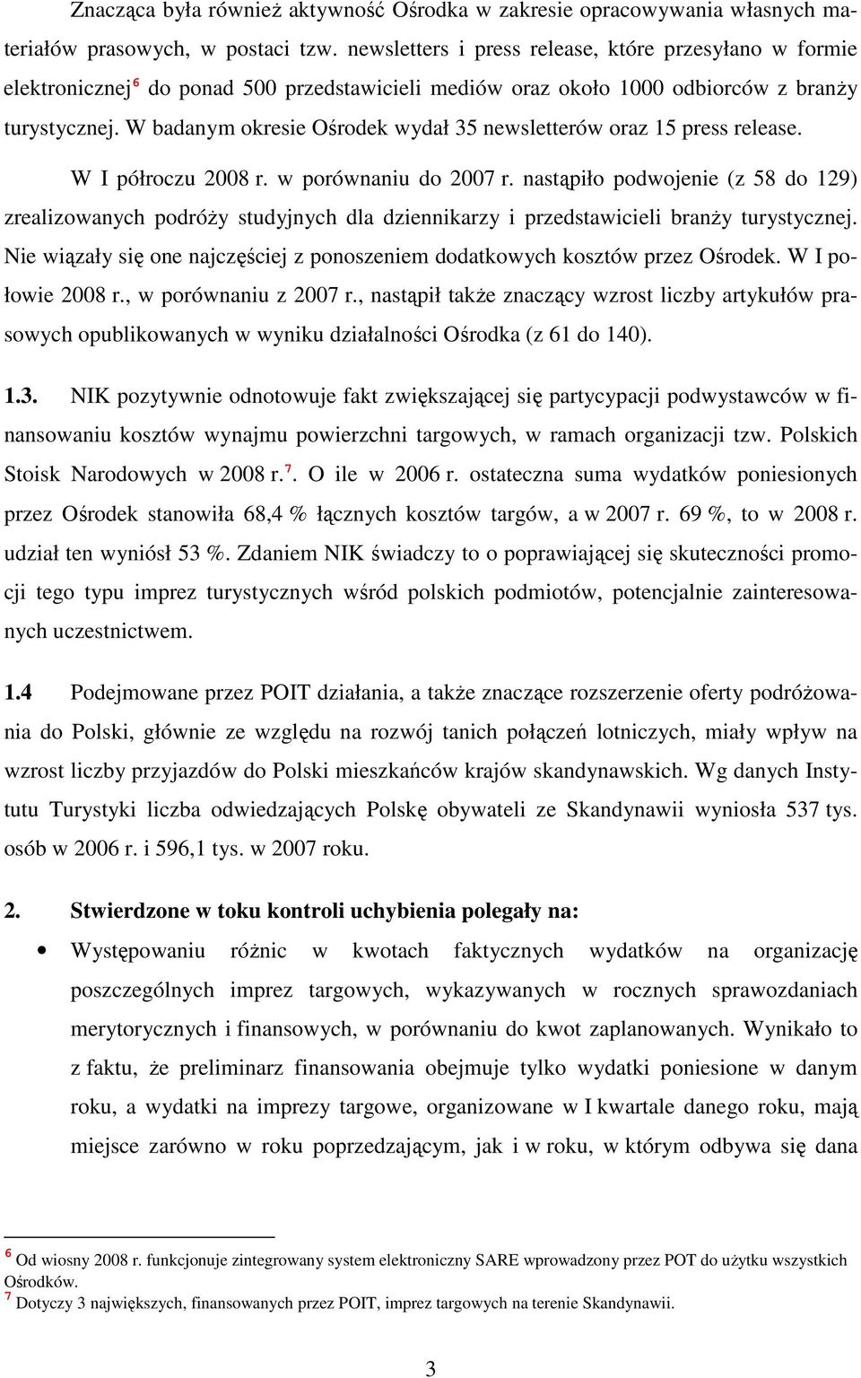 W badanym okresie Ośrodek wydał 35 newsletterów oraz 15 press release. W I półroczu 2008 r. w porównaniu do 2007 r.