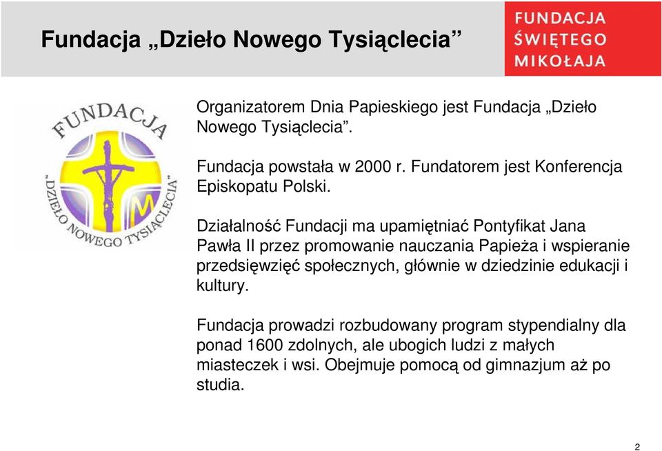 Działalność Fundacji ma upamiętniać Pontyfikat Jana Pawła II przez promowanie nauczania Papieża i wspieranie przedsięwzięć