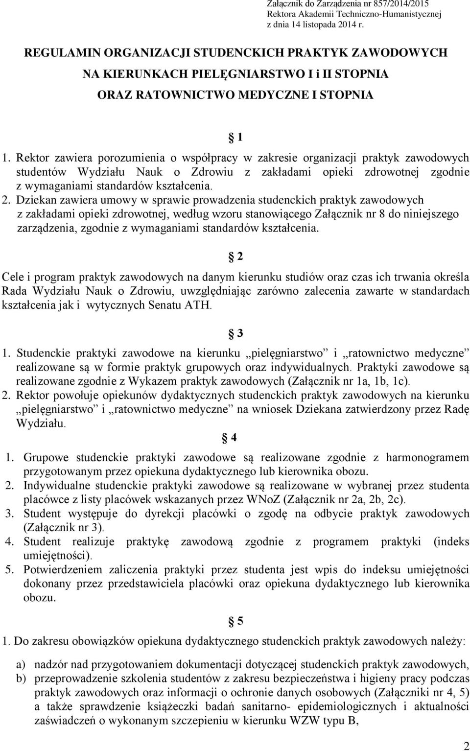 Rektor zawiera porozumienia o współpracy w zakresie organizacji praktyk zawodowych studentów Wydziału Nauk o Zdrowiu z zakładami opieki zdrowotnej zgodnie z wymaganiami standardów kształcenia. 2.