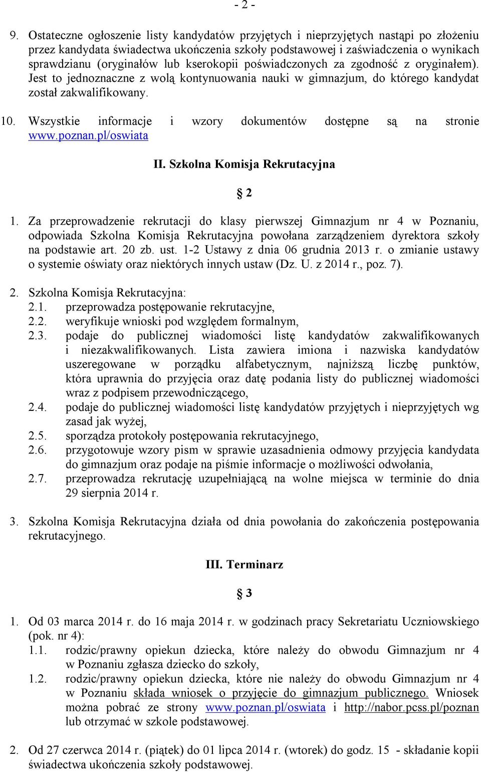 kserokopii poświadczonych za zgodność z oryginałem). Jest to jednoznaczne z wolą kontynuowania nauki w gimnazjum, do którego kandydat został zakwalifikowany. 10.