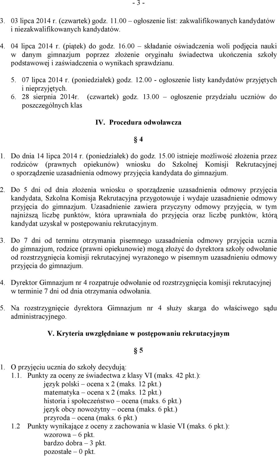 (poniedziałek) godz. 12.00 - ogłoszenie listy kandydatów przyjętych i nieprzyjętych. 6. 28 sierpnia 2014r. (czwartek) godz. 13.00 ogłoszenie przydziału uczniów do poszczególnych klas IV.