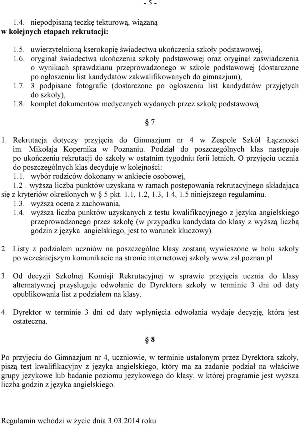 do gimnazjum), 1.7. 3 podpisane fotografie (dostarczone po ogłoszeniu list kandydatów przyjętych do szkoły), 1.8. komplet dokumentów medycznych wydanych przez szkołę podstawową. 7 1.