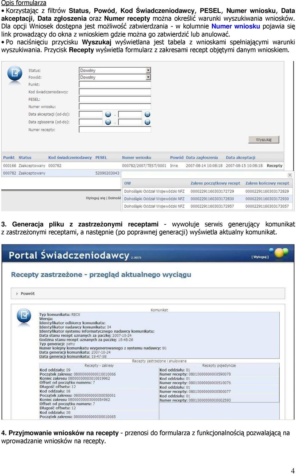 Po naciśnięciu przycisku Wyszukaj wyświetlana jest tabela z wnioskami spełniającymi warunki wyszukiwania. Przycisk Recepty wyświetla formularz z zakresami recept objętymi danym wnioskiem. 3.