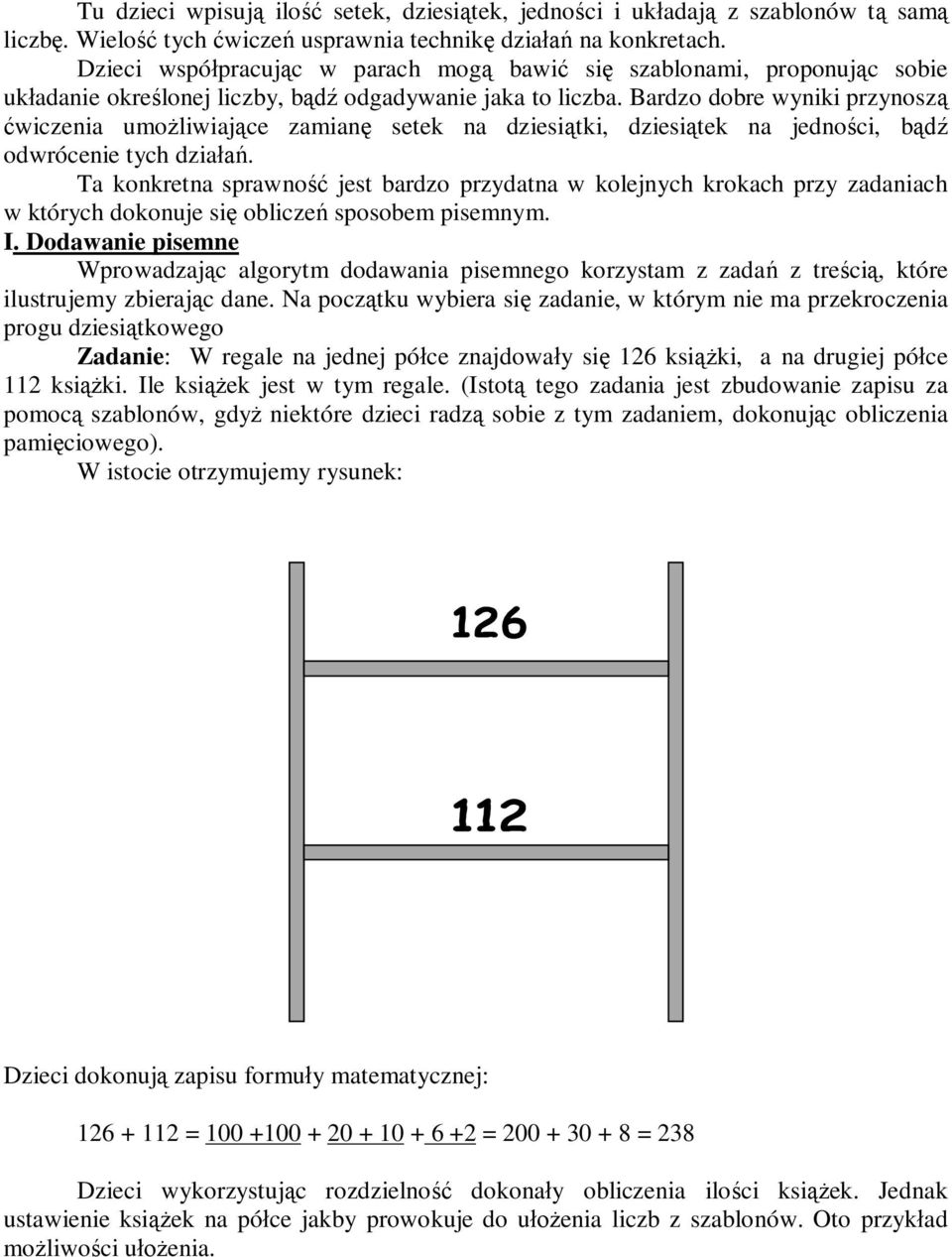 Bardzo dobre wyniki przynoszą ćwiczenia umożliwiające zamianę setek na dziesiątki, dziesiątek na jedności, bądź odwrócenie tych działań.