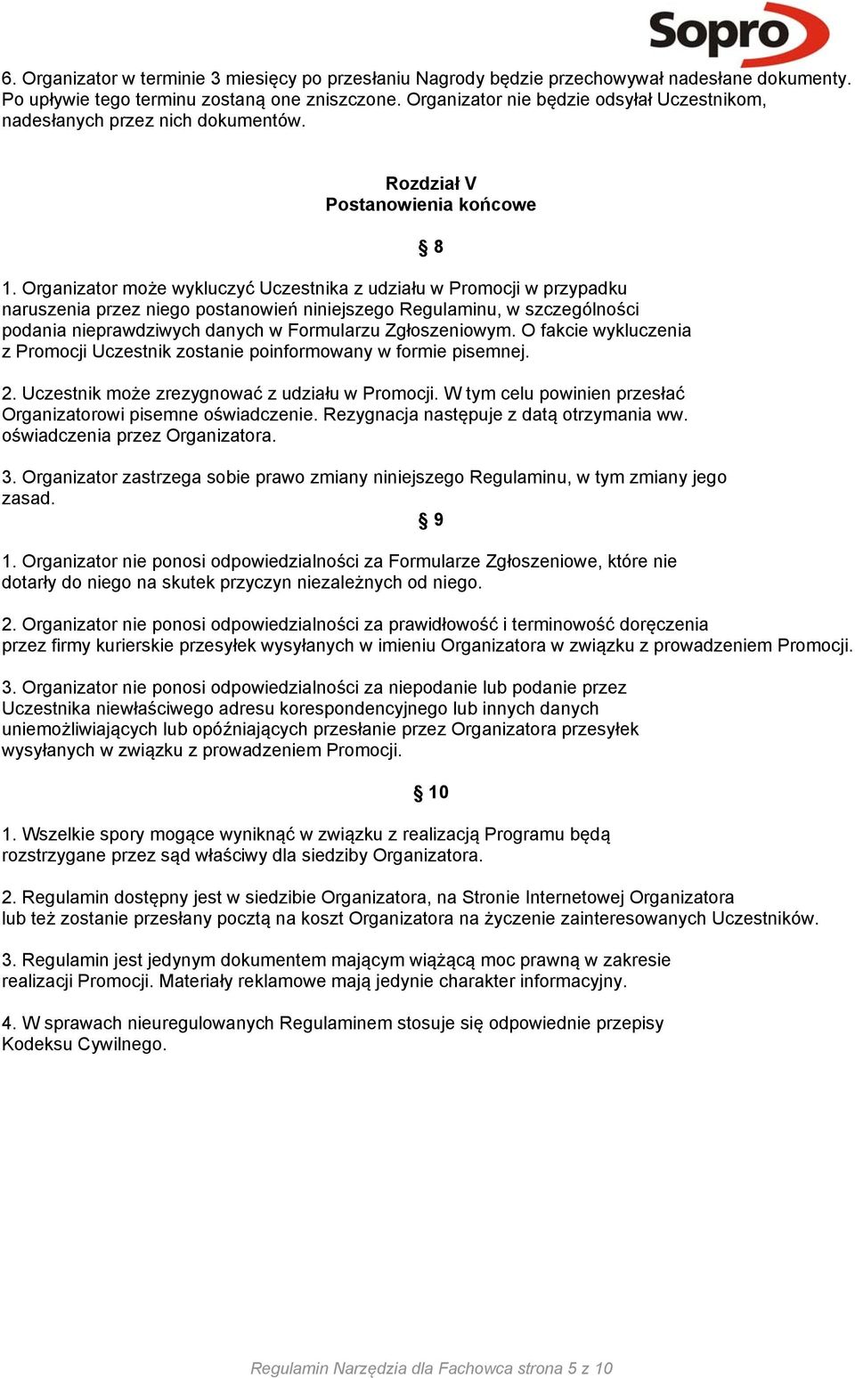 Organizator może wykluczyć Uczestnika z udziału w Promocji w przypadku naruszenia przez niego postanowień niniejszego Regulaminu, w szczególności podania nieprawdziwych danych w Formularzu