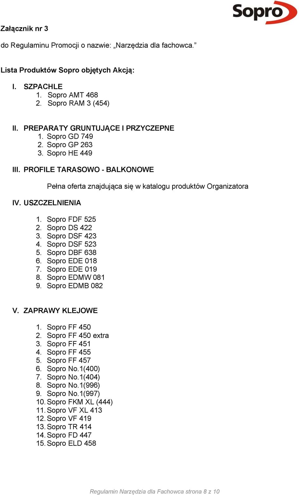 Sopro DSF 423 4. Sopro DSF 523 5. Sopro DBF 638 6. Sopro EDE 018 7. Sopro EDE 019 8. Sopro EDMW 081 9. Sopro EDMB 082 V. ZAPRAWY KLEJOWE 1. Sopro FF 450 2. Sopro FF 450 extra 3. Sopro FF 451 4.