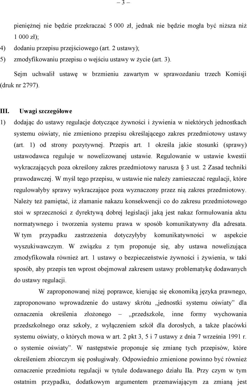 Uwagi szczegółowe 1) dodając do ustawy regulacje dotyczące żywności i żywienia w niektórych jednostkach systemu oświaty, nie zmieniono przepisu określającego zakres przedmiotowy ustawy (art.