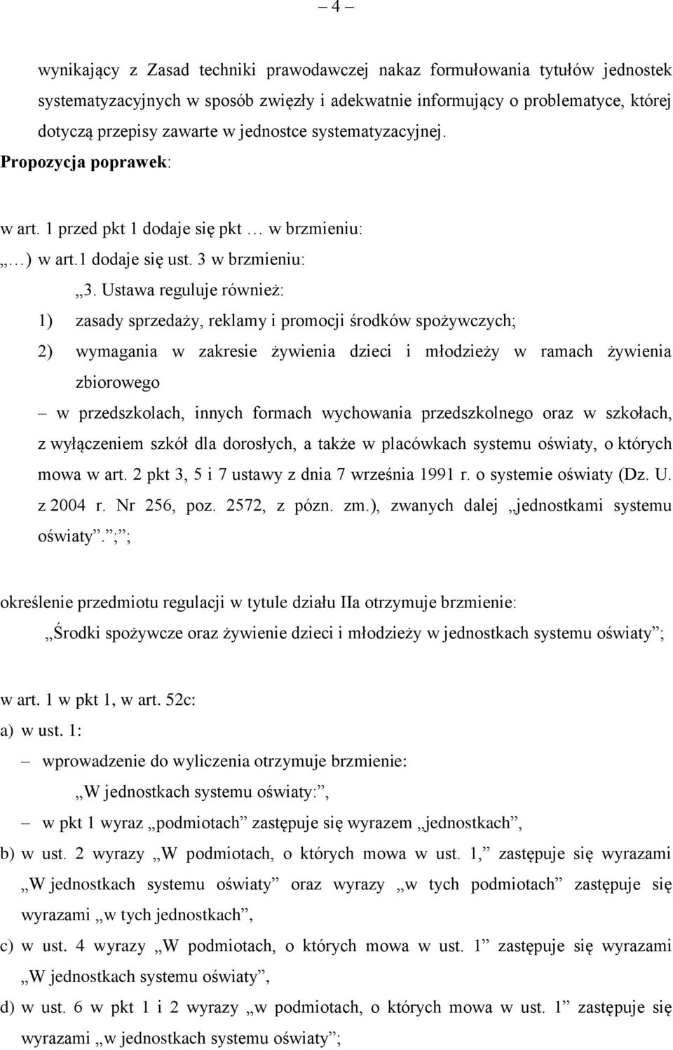 Ustawa reguluje również: 1) zasady sprzedaży, reklamy i promocji środków spożywczych; 2) wymagania w zakresie żywienia dzieci i młodzieży w ramach żywienia zbiorowego w przedszkolach, innych formach