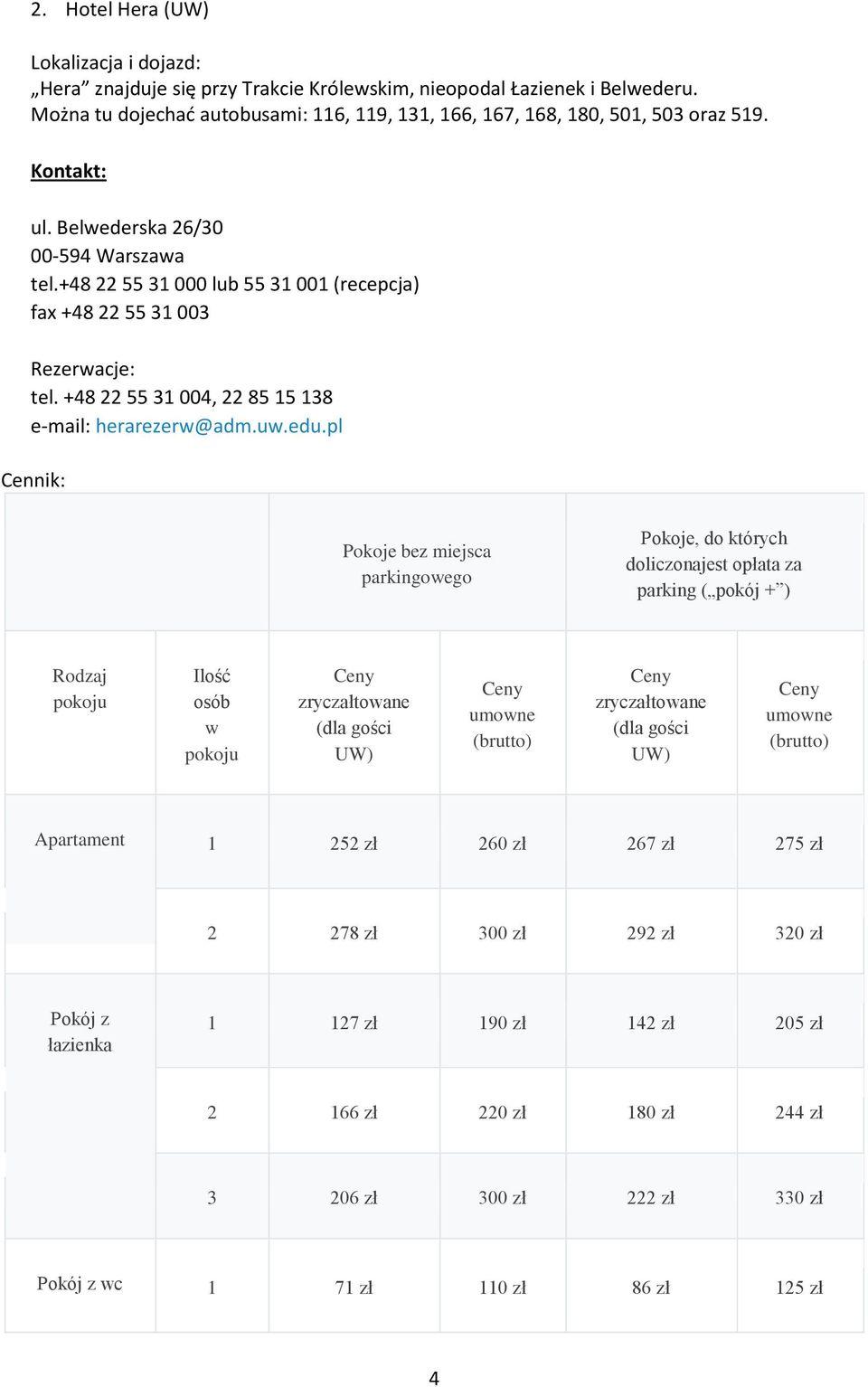 pl Cennik: Pokoje bez miejsca parkingowego Pokoje, do których doliczonajest opłata za parking ( pokój + ) Rodzaj pokoju Ilość osób w pokoju zryczałtowane (dla gości UW) (brutto) zryczałtowane (dla