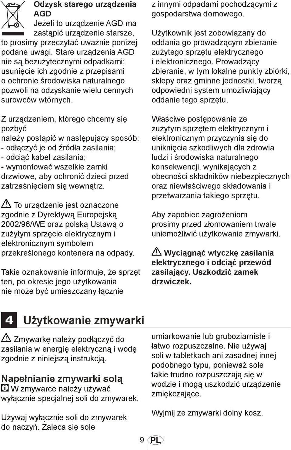 Z urządzeniem, którego chcemy się pozbyć należy postąpić w następujący sposób: - odłączyć je od źródła zasilania; - odciąć kabel zasilania; - wymontować wszelkie zamki drzwiowe, aby ochronić dzieci