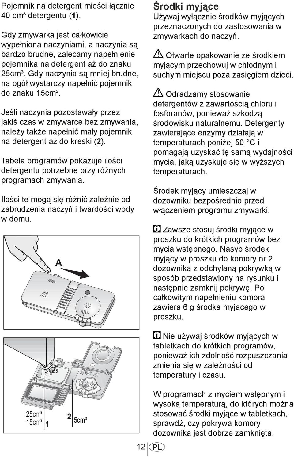 Gdy naczynia są mniej brudne, na ogół wystarczy napełnić pojemnik do znaku 15cm³.