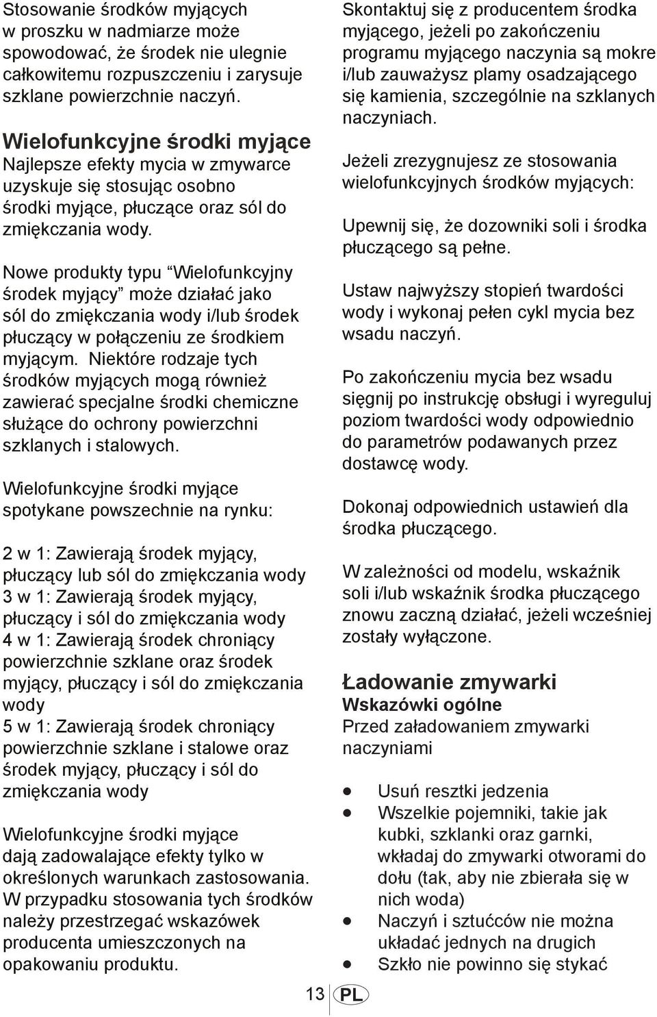 Nowe produkty typu Wielofunkcyjny środek myjący może działać jako sól do zmiękczania wody i/lub środek płuczący w połączeniu ze środkiem myjącym.