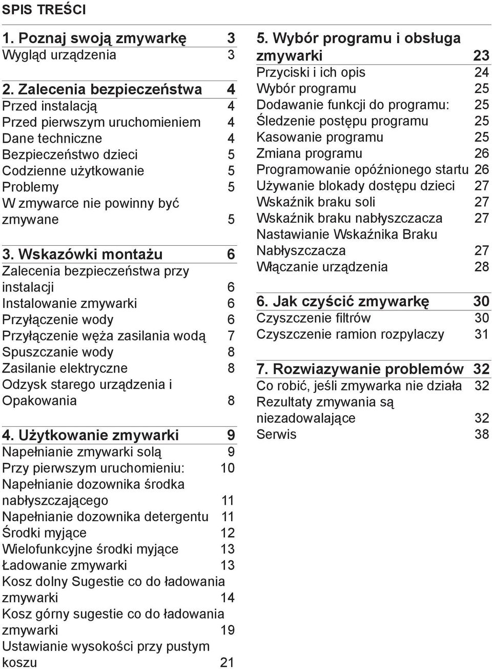 Wskazówki montażu 6 Zalecenia bezpieczeństwa przy instalacji 6 Instalowanie zmywarki 6 Przyłączenie wody 6 Przyłączenie węża zasilania wodą 7 Spuszczanie wody 8 Zasilanie elektryczne 8 Odzysk starego