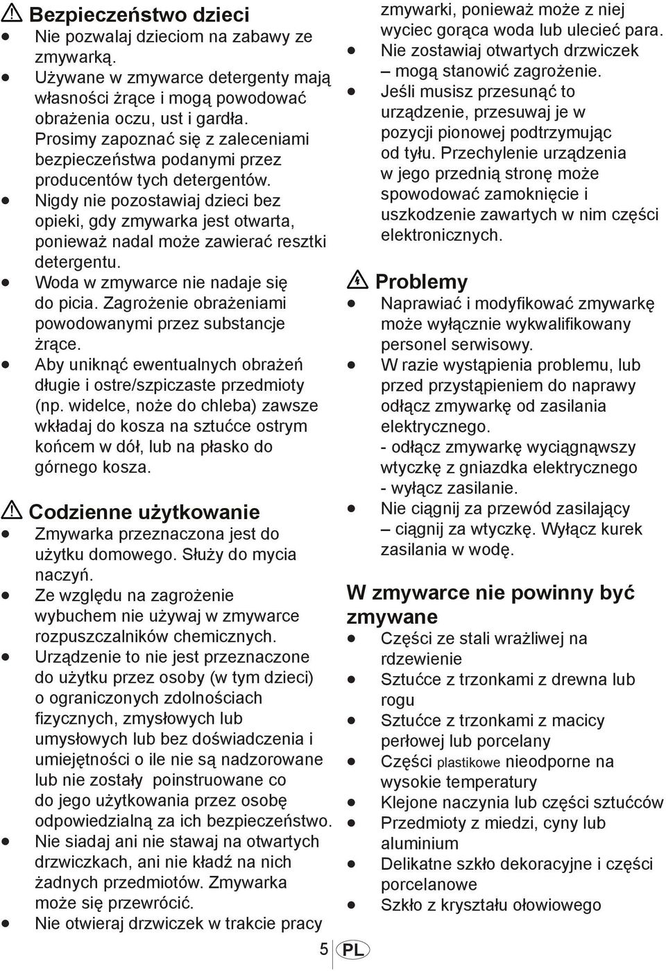 Nigdy nie pozostawiaj dzieci bez opieki, gdy zmywarka jest otwarta, ponieważ nadal może zawierać resztki detergentu. Woda w zmywarce nie nadaje się do picia.