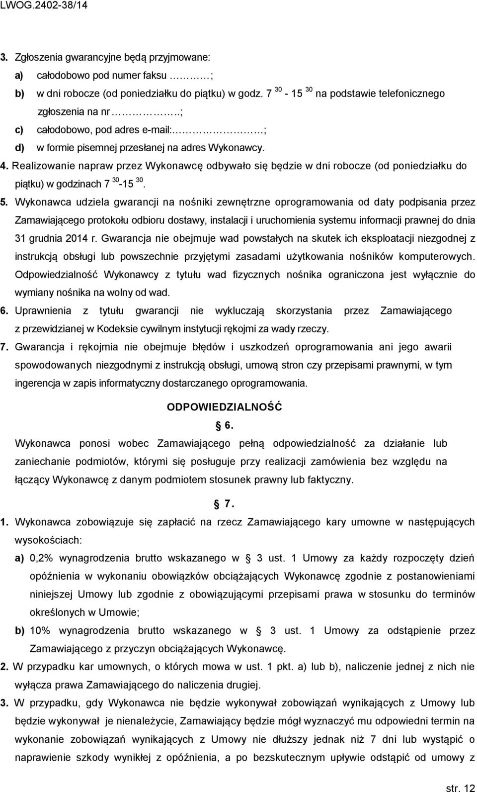 Realizowanie napraw przez Wykonawcę odbywało się będzie w dni robocze (od poniedziałku do piątku) w godzinach 7 30-15 30. 5.