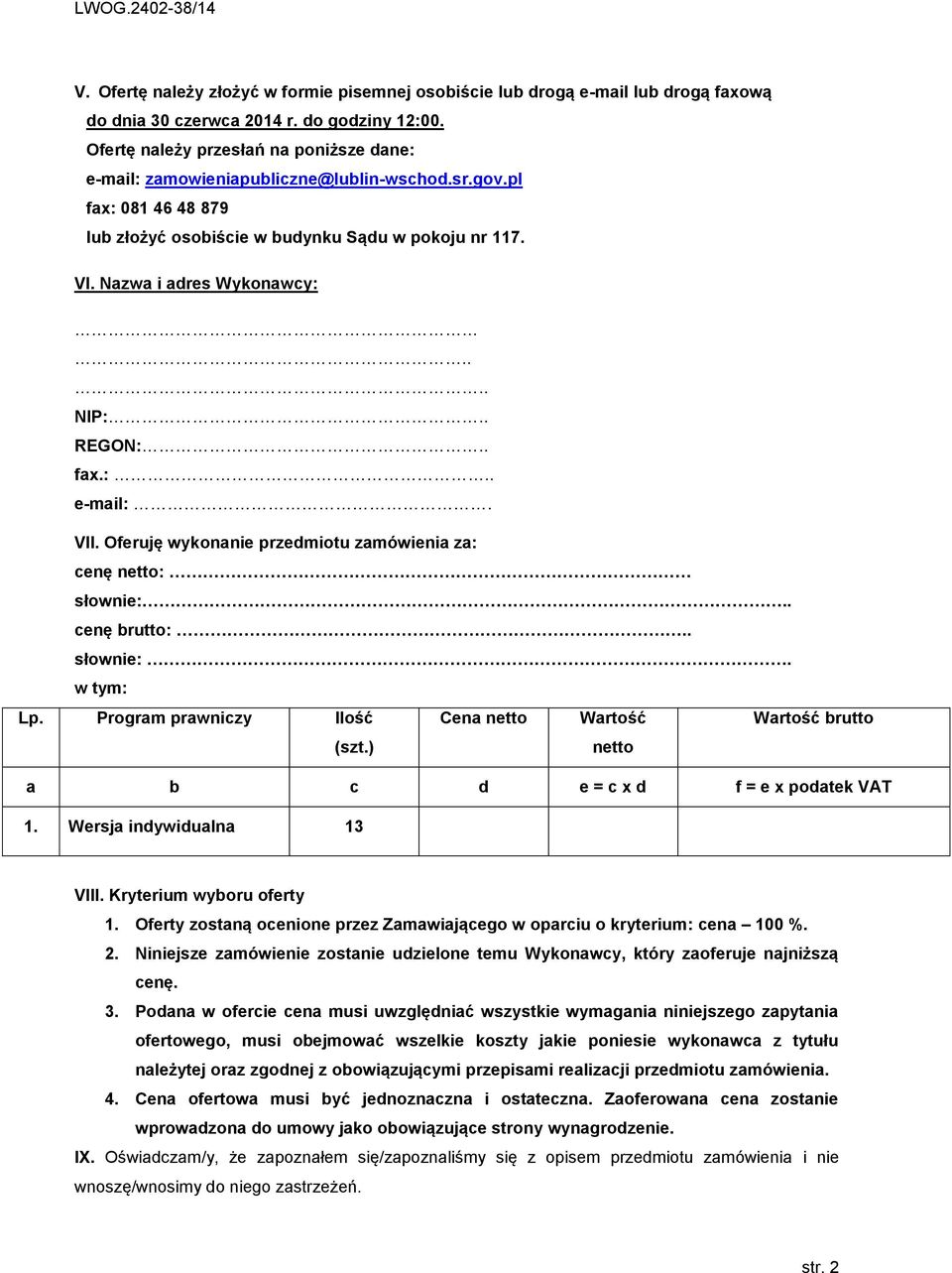 . REGON:.. fax.:.. e-mail:. VII. Oferuję wykonanie przedmiotu zamówienia za: cenę netto: słownie:.. cenę brutto:.. słownie:. w tym: Lp. Program prawniczy Ilość Cena netto Wartość Wartość brutto (szt.