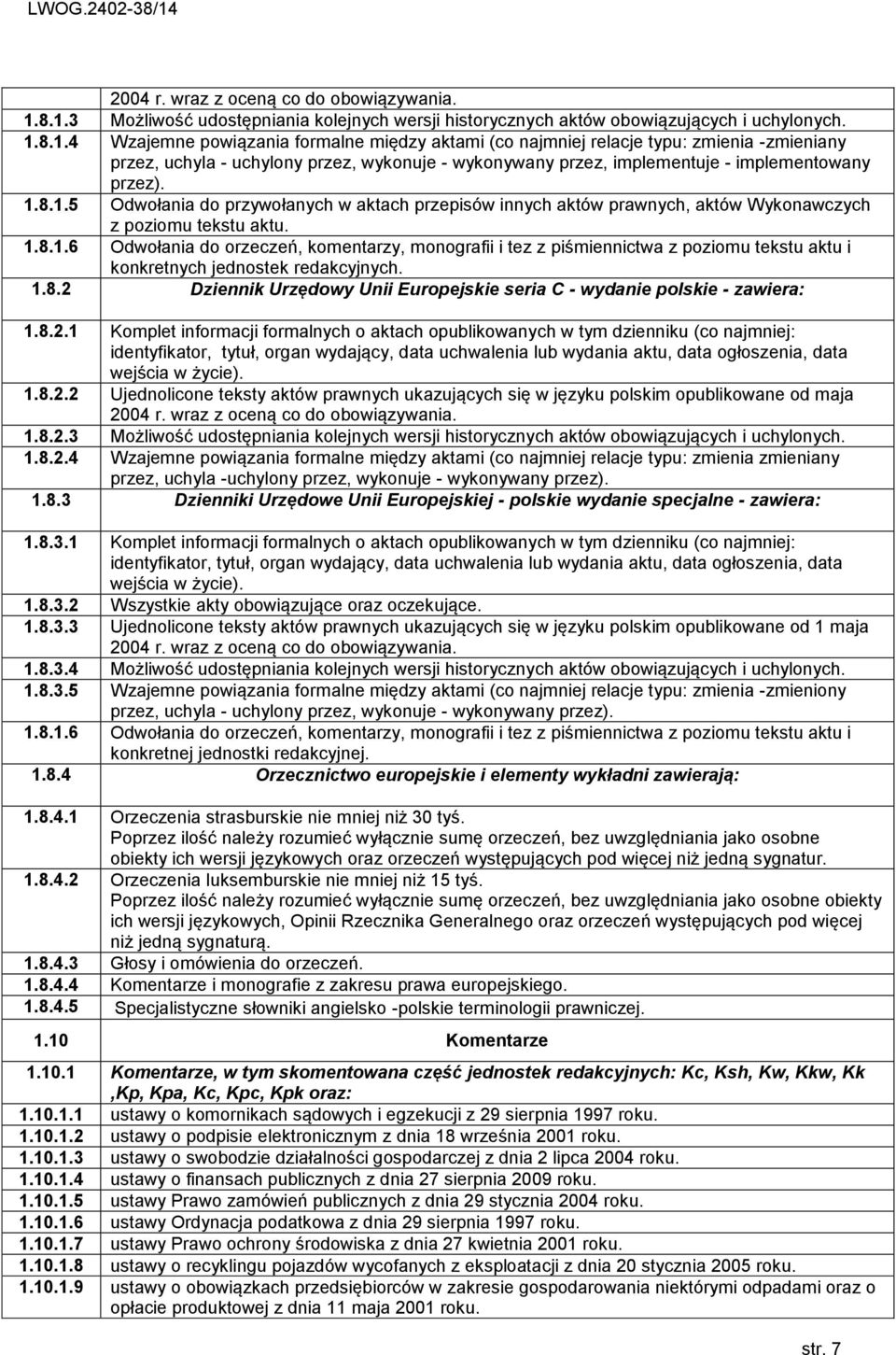 1.8.1.5 Odwołania do przywołanych w aktach przepisów innych aktów prawnych, aktów Wykonawczych z poziomu tekstu aktu. 1.8.1.6 Odwołania do orzeczeń, komentarzy, monografii i tez z piśmiennictwa z poziomu tekstu aktu i konkretnych jednostek redakcyjnych.