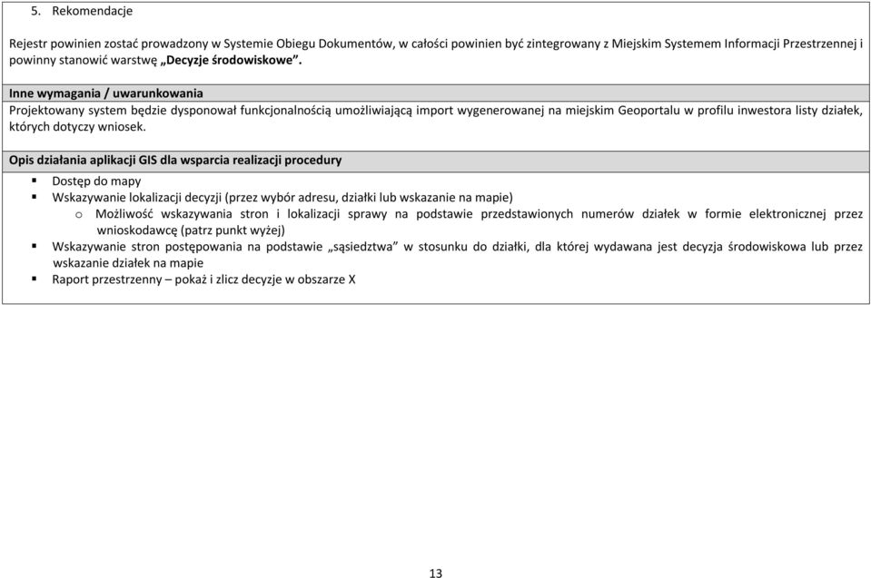 Inne wymagania / uwarunkowania Projektowany system będzie dysponował funkcjonalnością umożliwiającą import wygenerowanej na miejskim Geoportalu w profilu inwestora listy działek, których dotyczy