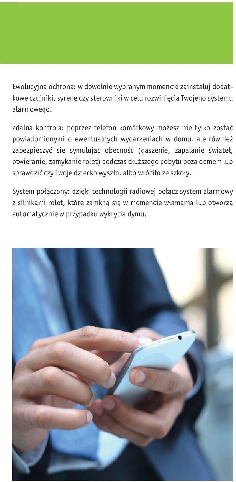 obecność (gaszenie, zapalanie świateł, otwieranie, zamykanie rolet) podczas dłuższego pobytu poza domem lub sprawdzić czy Twoje dziecko wyszło, albo wróciło ze