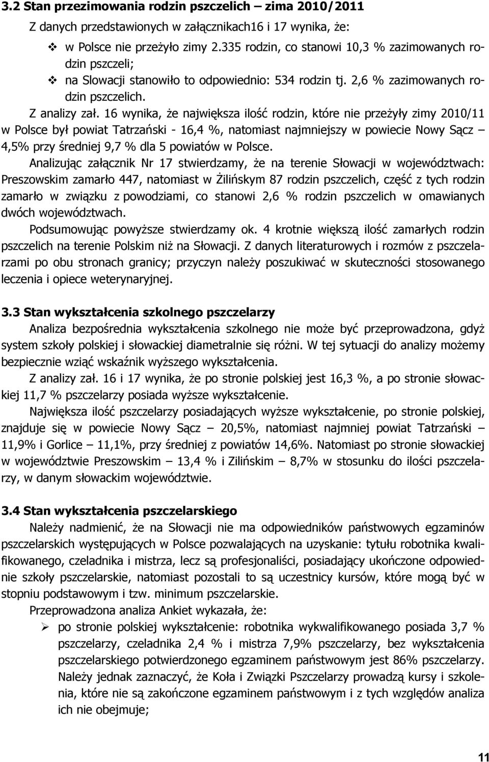 16 wynika, że największa ilość rodzin, które nie przeżyły zimy 2010/11 w Polsce był powiat Tatrzański - 16,4 %, natomiast najmniejszy w powiecie Nowy Sącz 4,5% przy średniej 9,7 % dla 5 powiatów w