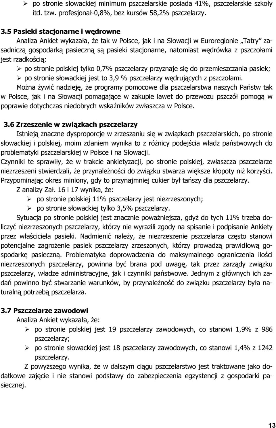 pszczołami jest rzadkością: po stronie polskiej tylko 0,7% pszczelarzy przyznaje się do przemieszczania pasiek; po stronie słowackiej jest to 3,9 % pszczelarzy wędrujących z pszczołami.