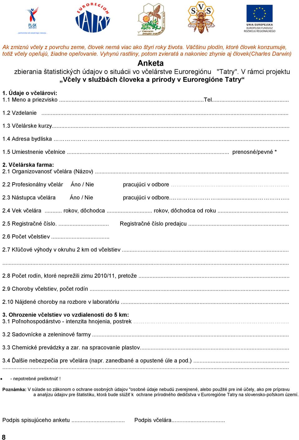 V rámci projektu Včely v službách človeka a prírody v euroregióne Tatry 1. Údaje o včelárovi: 1.1 Meno a priezvisko...tel... 1.2 Vzdelanie... 1.3 Včelárske kurzy... 1.4 Adresa bydliska... 1.5 Umiestnenie včelnice.