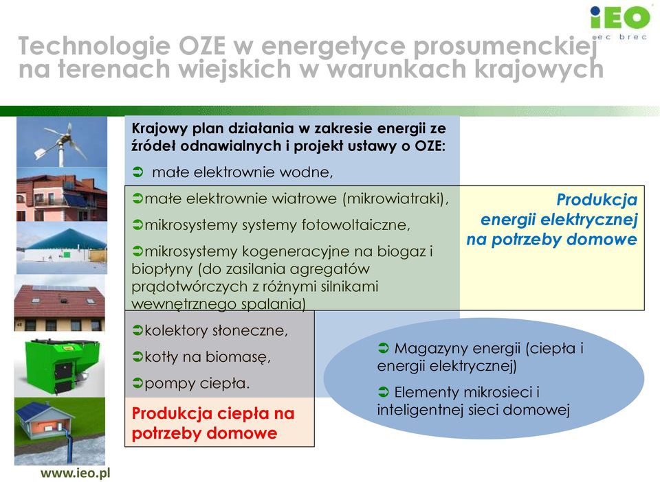 biopłyny (do zasilania agregatów prądotwórczych z różnymi silnikami wewnętrznego spalania) kolektory słoneczne, kotły na biomasę, pompy ciepła.