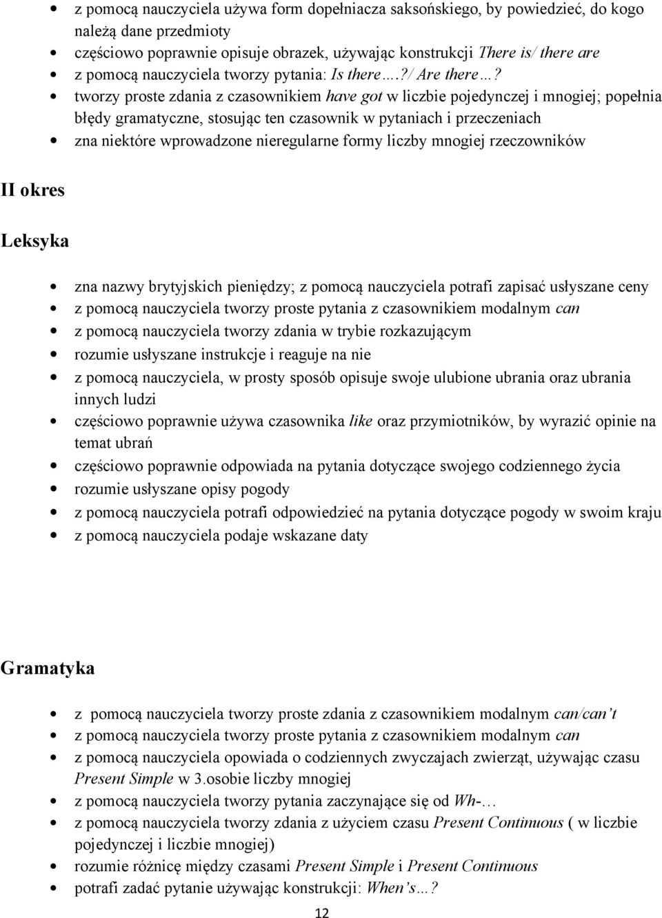 tworzy proste zdania z czasownikiem have got w liczbie pojedynczej i mnogiej; popełnia błędy gramatyczne, stosując ten czasownik w pytaniach i przeczeniach zna niektóre wprowadzone nieregularne formy