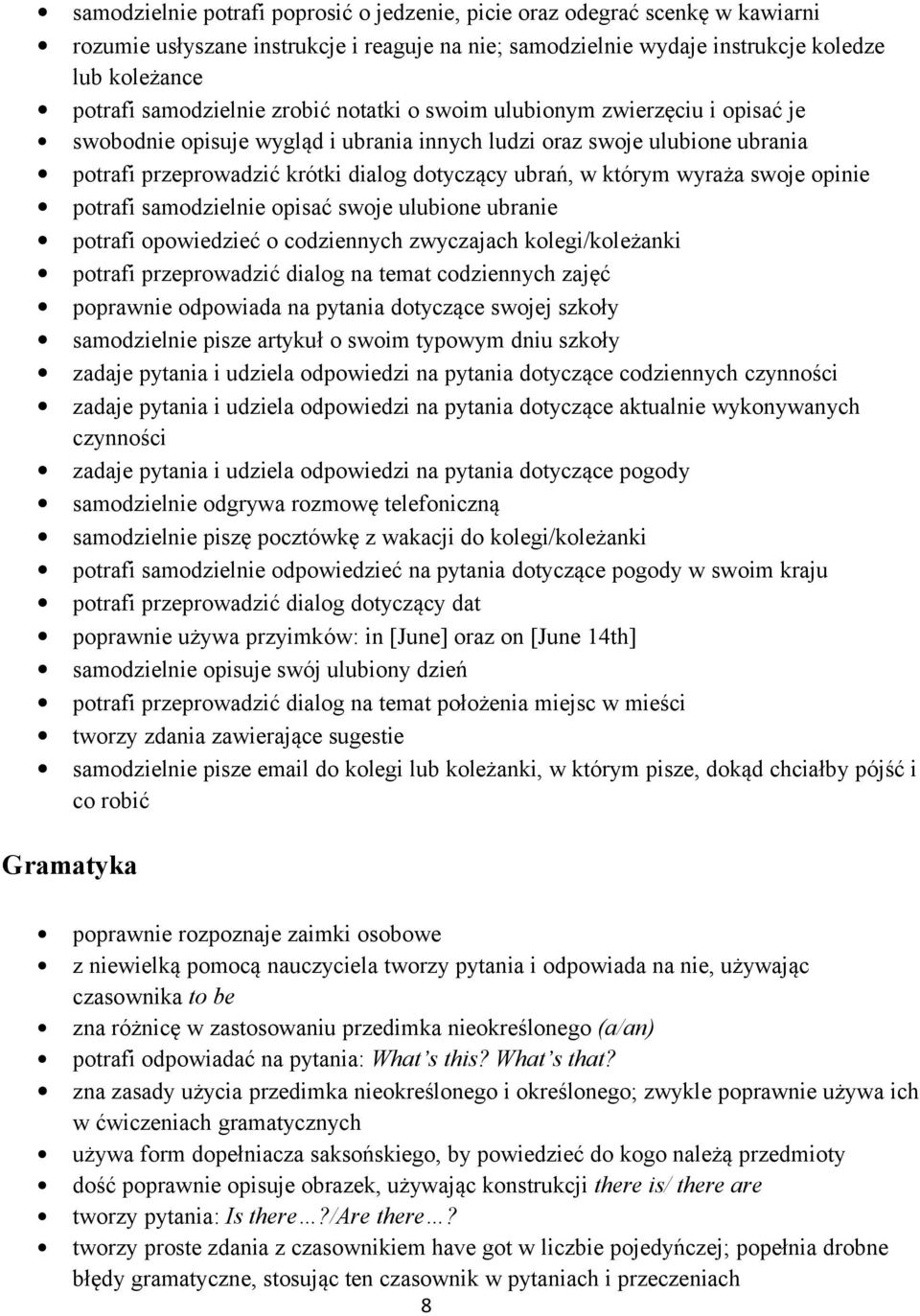 wyraża swoje opinie potrafi samodzielnie opisać swoje ulubione ubranie potrafi opowiedzieć o codziennych zwyczajach kolegi/koleżanki potrafi przeprowadzić dialog na temat codziennych zajęć poprawnie