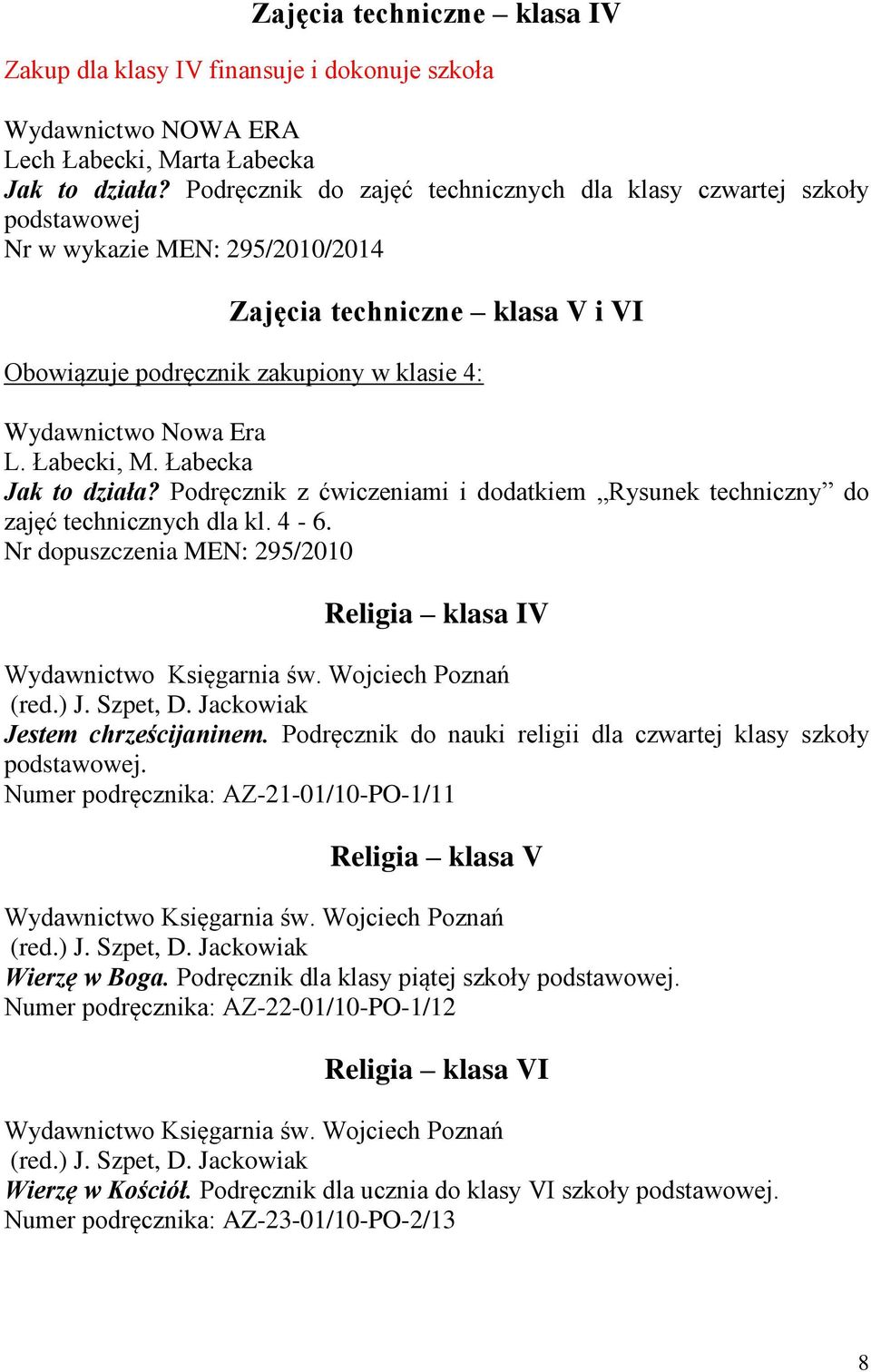 L. Łabecki, M. Łabecka Jak to działa? Podręcznik z ćwiczeniami i dodatkiem Rysunek techniczny do zajęć technicznych dla kl. 4-6. Nr dopuszczenia MEN: 295/2010 Religia klasa IV Jestem chrześcijaninem.