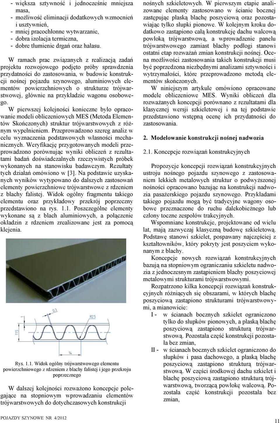 W ramach prac związanych z realizacją zadań projektu rozwojowego podjęto próby sprawdzenia przydatności do zastosowania, w budowie konstrukcji nośnej pojazdu szynowego, aluminiowych elementów