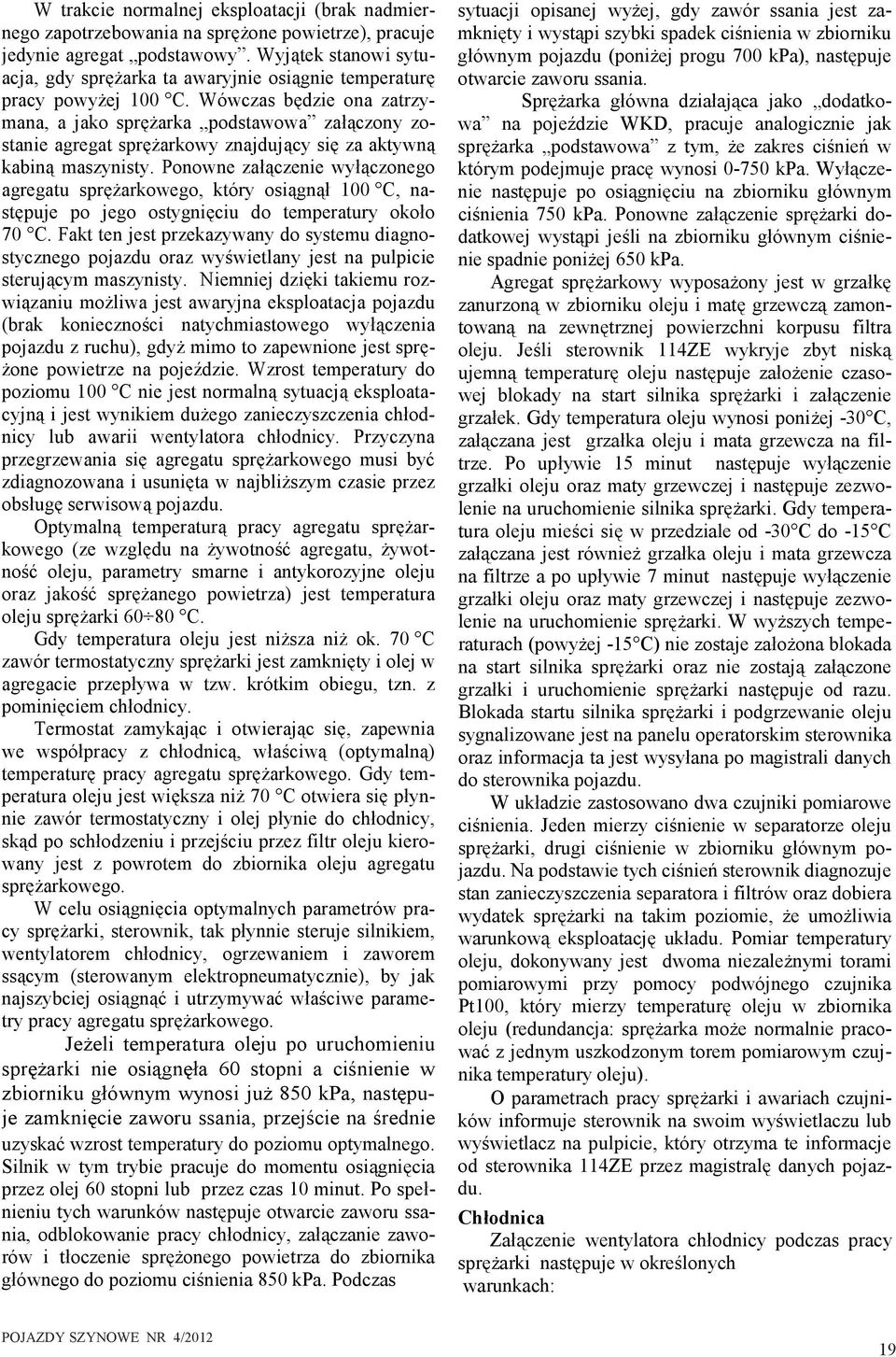 Wówczas będzie ona zatrzymana, a jako sprężarka podstawowa załączony zostanie agregat sprężarkowy znajdujący się za aktywną kabiną maszynisty.