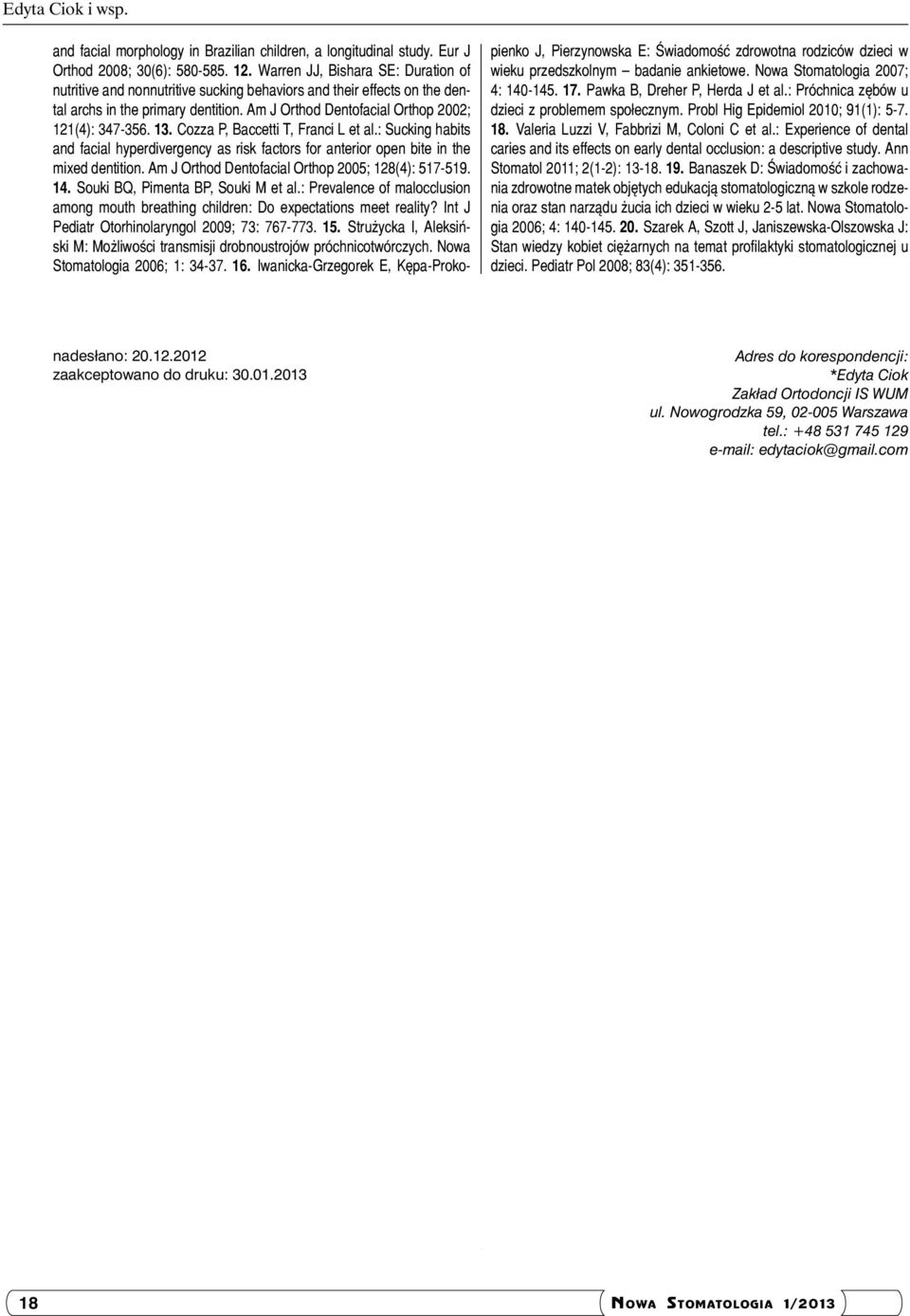 13. Cozza P, Baccetti T, Franci L et al.: Sucking habits and facial hyperdivergency as risk factors for anterior open bite in the mixed dentition. Am J Orthod Dentofacial Orthop 2005; 128(4): 517-519.