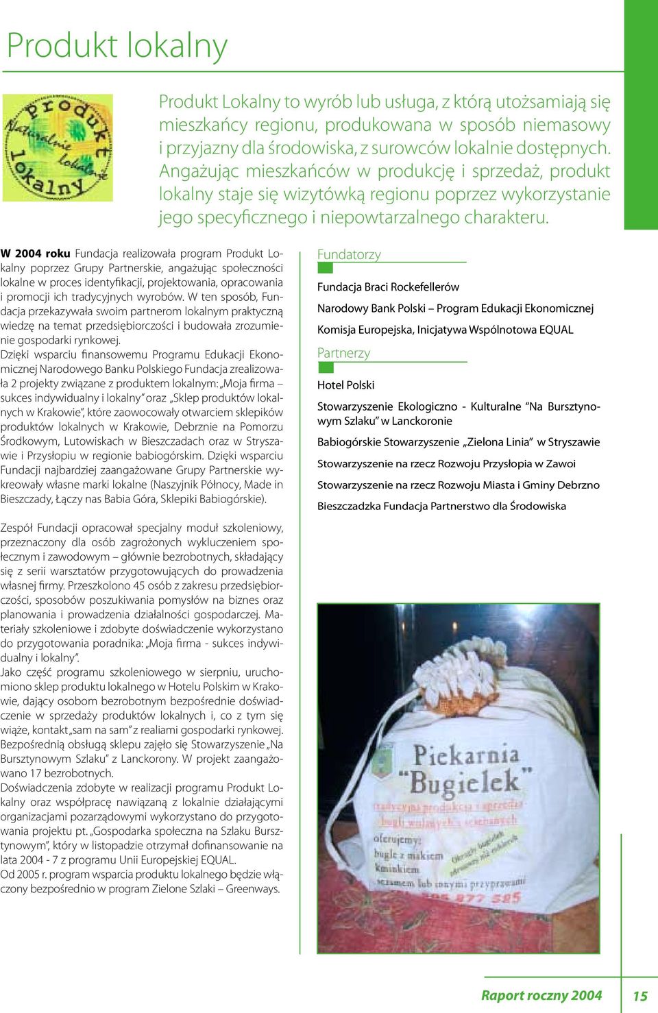 W 2004 roku Fundacja realizowała program Produkt Lokalny poprzez Grupy Partnerskie, angażując społeczności lokalne w proces identyfikacji, projektowania, opracowania i promocji ich tradycyjnych