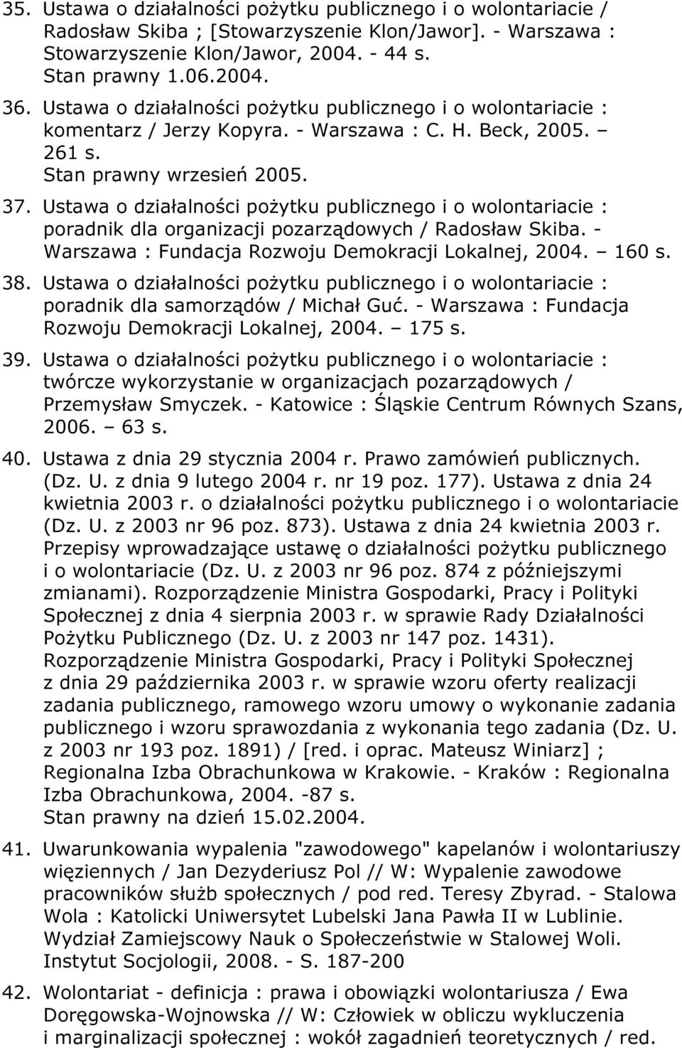 Ustawa o działalności pożytku publicznego i o wolontariacie : poradnik dla organizacji pozarządowych / Radosław Skiba. - Warszawa : Fundacja Rozwoju Demokracji Lokalnej, 2004. 160 s. 38.