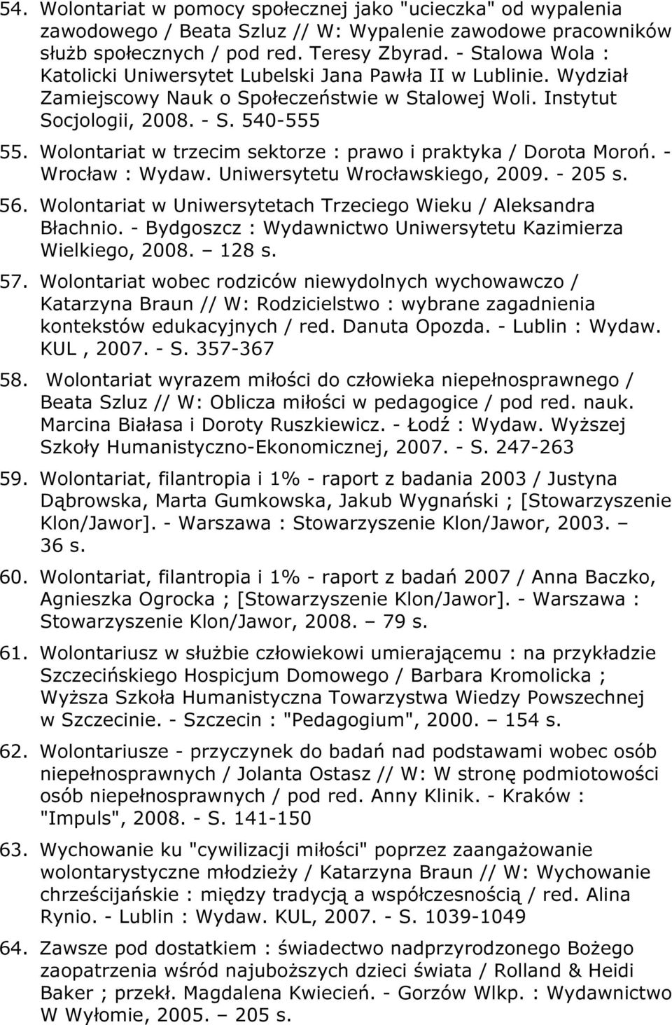 Wolontariat w trzecim sektorze : prawo i praktyka / Dorota Moroń. - Wrocław : Wydaw. Uniwersytetu Wrocławskiego, 2009. - 205 s. 56. Wolontariat w Uniwersytetach Trzeciego Wieku / Aleksandra Błachnio.
