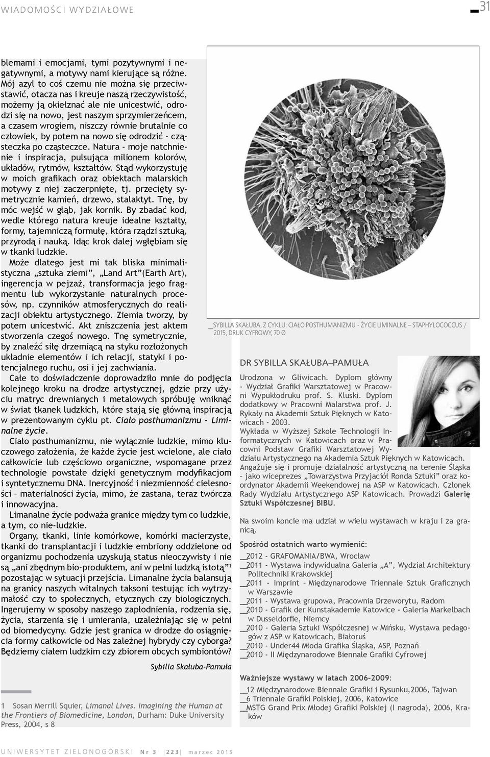 niszczy równie brutalnie co człowiek, by potem na nowo się odrodzić - cząsteczka po cząsteczce. Natura - moje natchnienie i inspiracja, pulsująca milionem kolorów, układów, rytmów, kształtów.