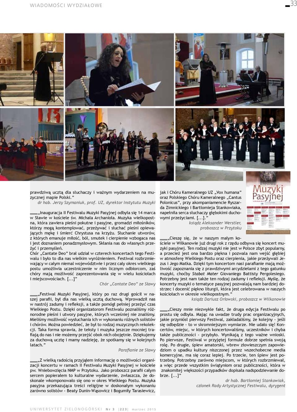 Muzyka wielkopostna, która zawiera pieśni pokutne i pasyjne, gromadzi miłośników, którzy mogą kontemplować, przeżywać i słuchać pieśni opiewających mękę i śmierć Chrystusa na krzyżu.