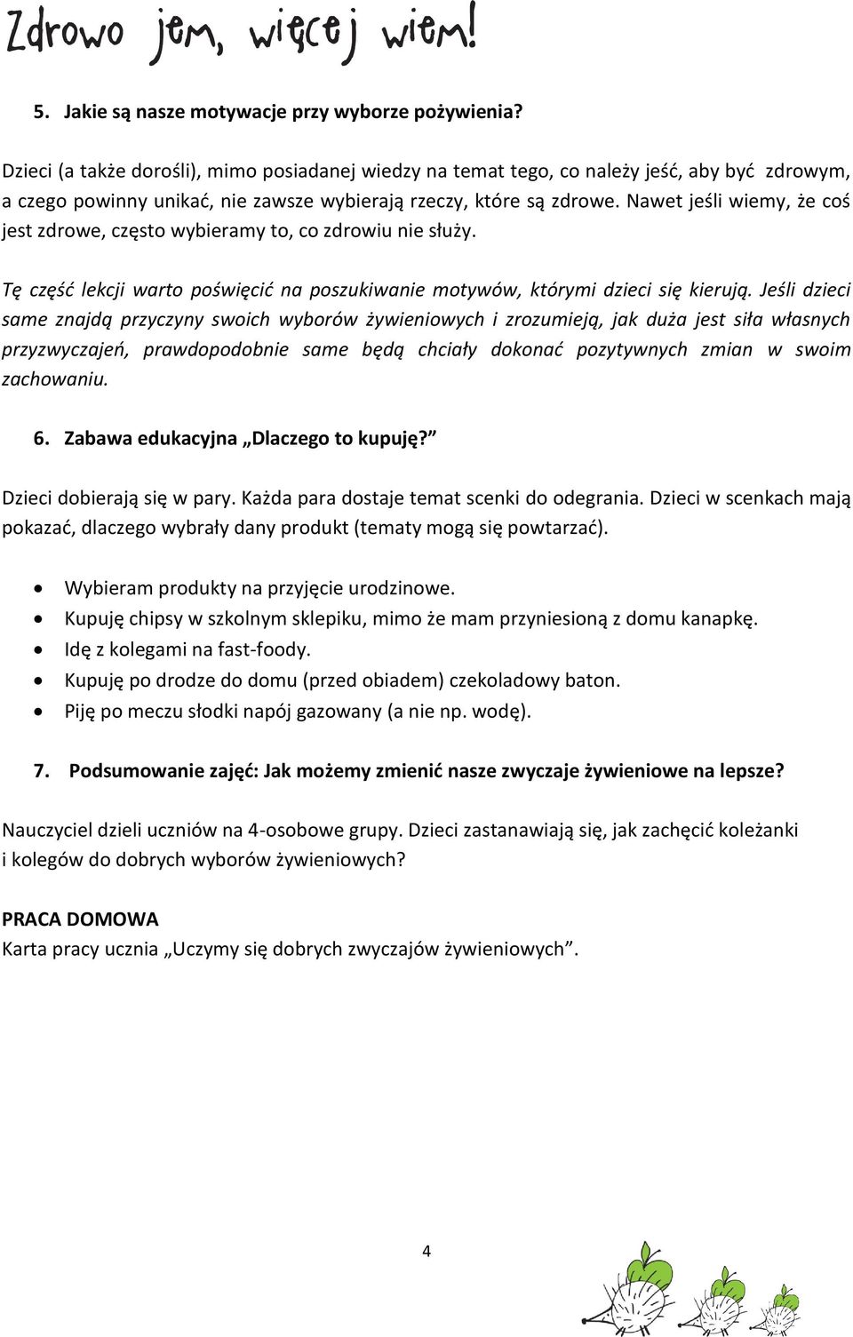 Nawet jeśli wiemy, że coś jest zdrowe, często wybieramy to, co zdrowiu nie służy. Tę część lekcji warto poświęcić na poszukiwanie motywów, którymi dzieci się kierują.